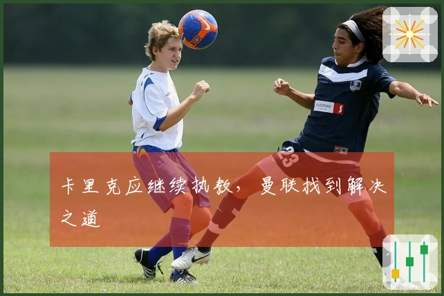 卡里克应继续执教，曼联找到解决之道