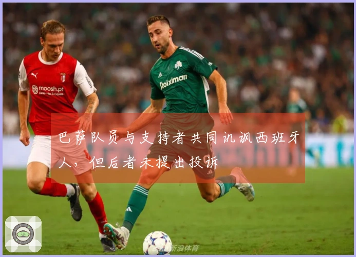 巴萨队员与支持者共同讥讽西班牙人，但后者未提出投诉