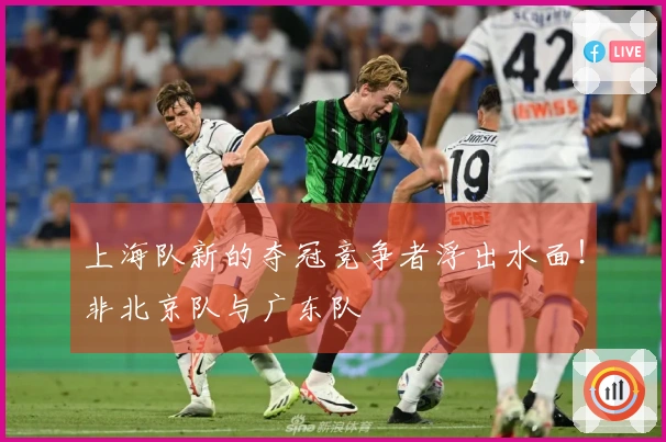 上海队新的夺冠竞争者浮出水面！非北京队与广东队